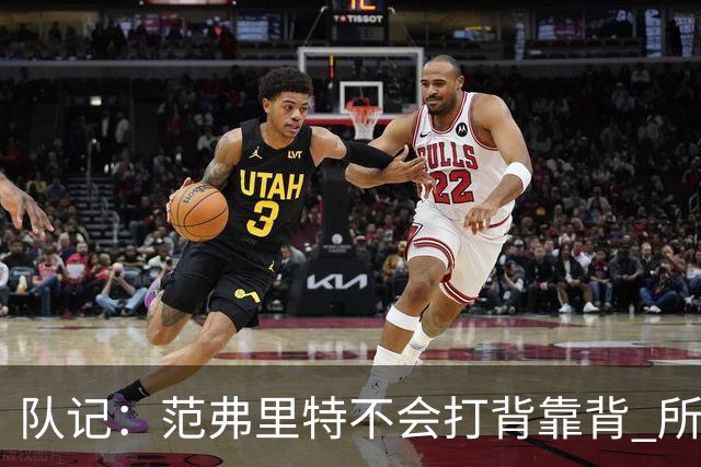 队记：范弗里特不会打背靠背 所以控卫仍需补强 斯玛特就不错